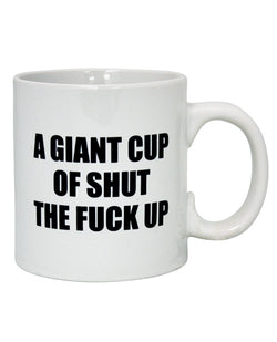 Attitude Mug: Giant 22 oz Shut the F*** Up